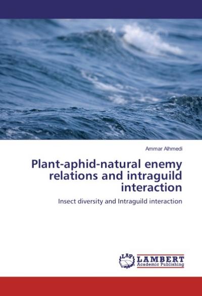 Plant-aphid-natural enemy relations and intraguild interaction : Insect diversity and Intraguild interaction - Ammar Alhmedi
