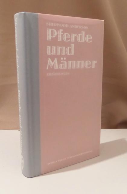 Pferde und Männer. Erzählungen, lange und kurze, aus dem amerikanischen Leben. Hrsg., aus dem Amerikanischen übersetzt und mit einer Zeittafel versehen von Jürgen Dierking. - Anderson, Sherwood.