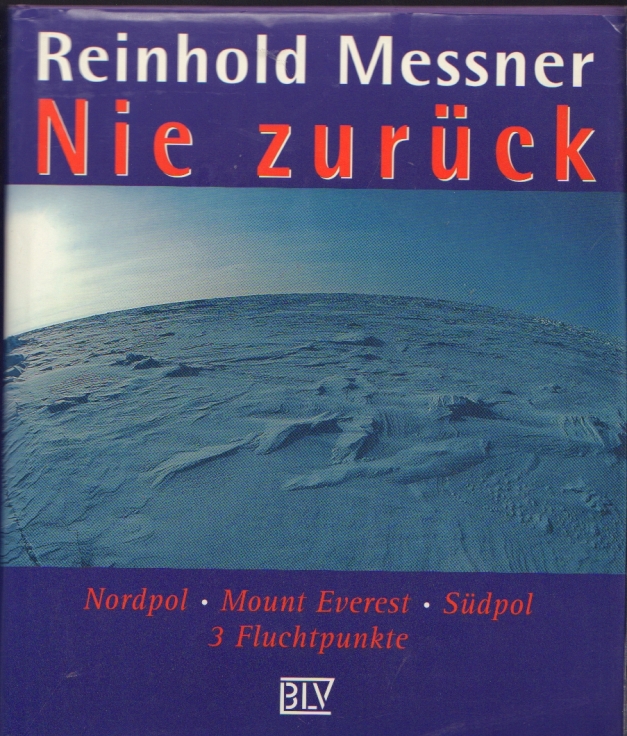 Nie zurück Nordpol - Mount Everest - Südpol. 3 Fluchtpunkte - Messner, Reinhold