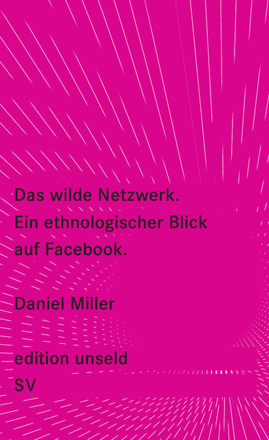 Das wilde Netzwerk Ein ethnologischer Blick auf Facebook - Miller, Daniel