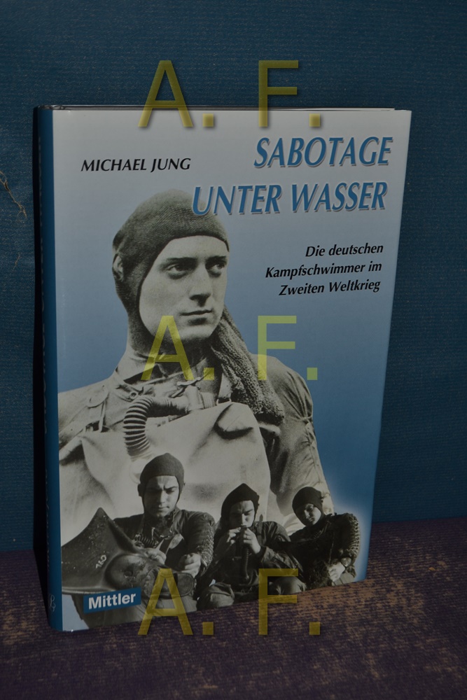 Sabotage unter Wasser, die deutschen Kampfschwimmer im Zweiten Weltkrieg - Jung, Michael