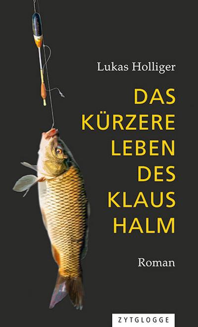 Das kürzere Leben des Klaus Halm : Roman. Nominiert für den Schweizer Buchpreis 2017 - Lukas Holliger
