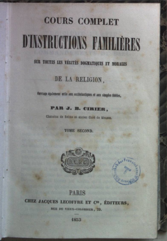 Cours complet d'instructions familieres sur toutes les verites dogmatiques et morales de la religion: TOME SECOND. - Cirier, J.B.