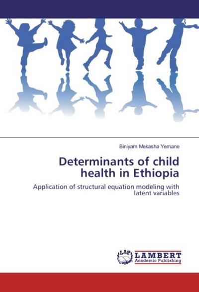 Determinants of child health in Ethiopia : Application of structural equation modeling with latent variables - Biniyam Mekasha Yemane