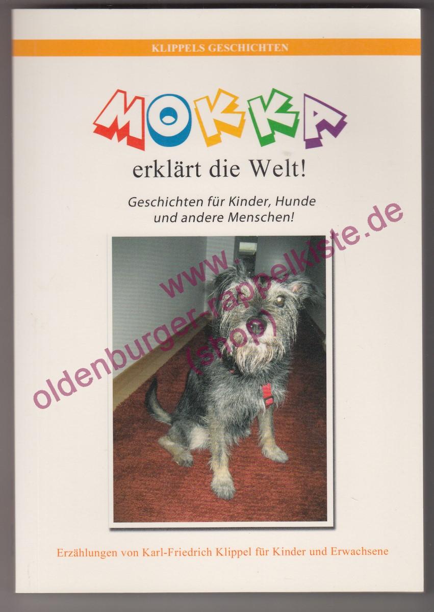 Mokka erklärt die Welt! Geschichten für Kinder, Hunde und andere Menschen! ; Erzählungen . für Kinder und Erwachsene - Klippel, Karl Friedrich