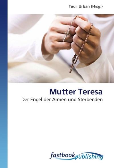 Mutter Teresa : Der Engel der Armen und Sterbenden - Tuuli Urban
