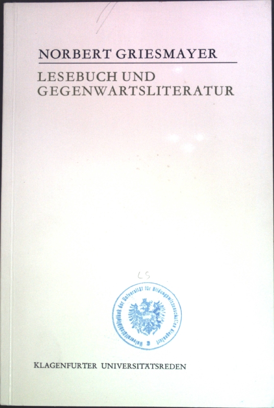 Lesebuch und Gegenwartsliteratur : Thematisierung u. dialekt. Einsatz d. Lesebuches auf d. Oberstufe d. allgemeinbildenden höheren Schulen; Klagenfurter Universitätsreden ; H. 2 - Griesmayer, Norbert