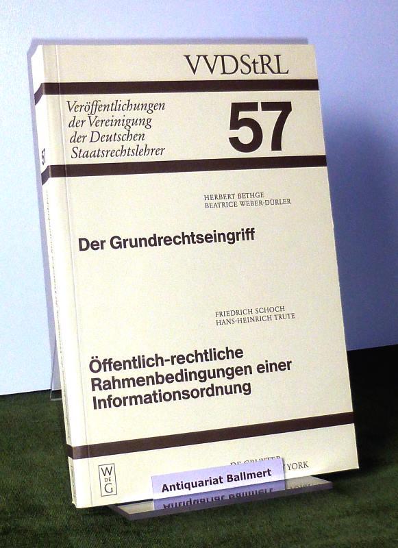 Der Grundrechtseingriff / Öffentlich-rechtliche Rahmenbedingungen einer Informationsordnung. Veröffentlichungen der Vereinigung der Deutschen Staatsrechtslehrer Heft 57. - Bethge, Herbert; Weber-Dürler, Béatrice; Hoppe, Werner [Red.]