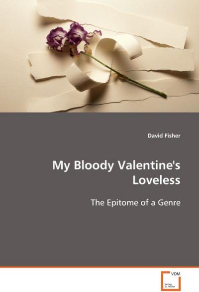 My Bloody Valentine's Loveless: The Epitome of a Genre : The Epitome of a Genre - Fisher David