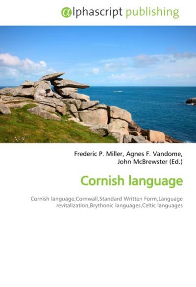 Cornish language : Cornish language,Cornwall,Standard Written Form,Languagerevitalization,Brythonic languages,Celtic languages - Frederic P. Miller