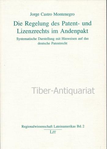 Die Regelung des Patent- und Lizenzrechts im Andenpakt. Systematische Darstellung mit Hinweisen auf das deutsche Patentrecht. Aus der Reihe: Regionalwissenschaft Lateinamerika, Band 2. - Castro Montenegro, Jorge