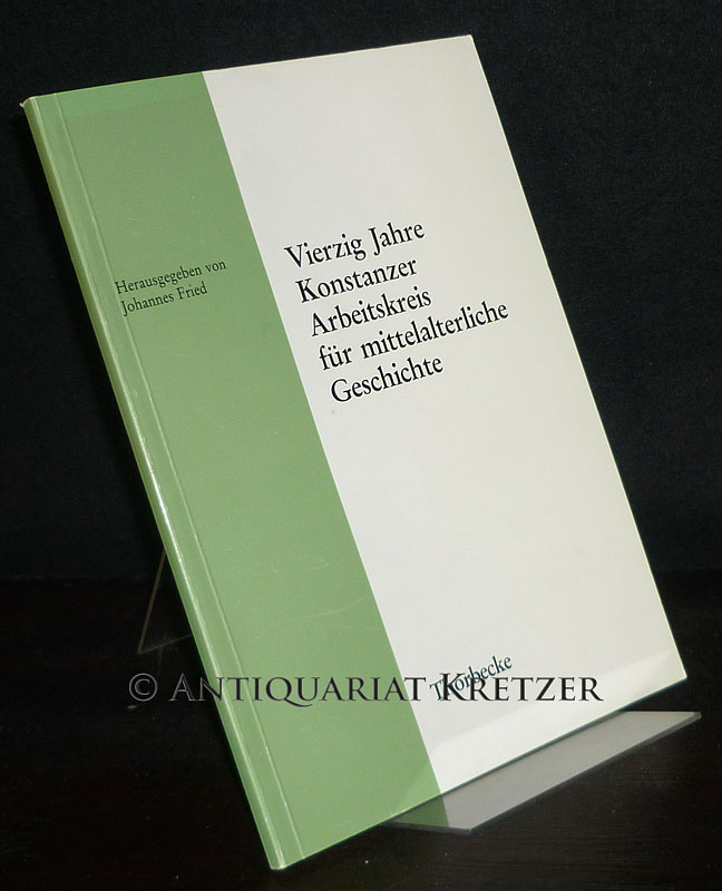 Vierzig [40] Jahre Konstanzer Arbeitskreis. [Herausgegeben von Johannes Fried]. - Fried, Johannes (Hrsg.)