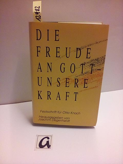 Die Freude an Gott - Unsere Kraft. Festschrift für Otto Bernhard Knoch zum 65. Geburtstag. - Degenhardt, Joachim (Hg)