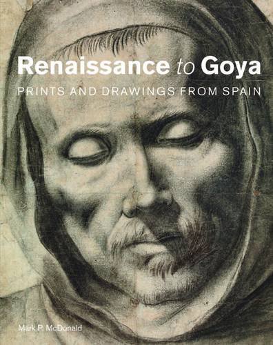 Renaissance to Goya. Prints and Drawings From Spain - Mark McDonald