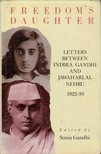 Freedom's Daughter: Letters Between Indira Gandhi and Jawaharlal Nehru; 1922-139 - Gandhi, Sonia (ed.)