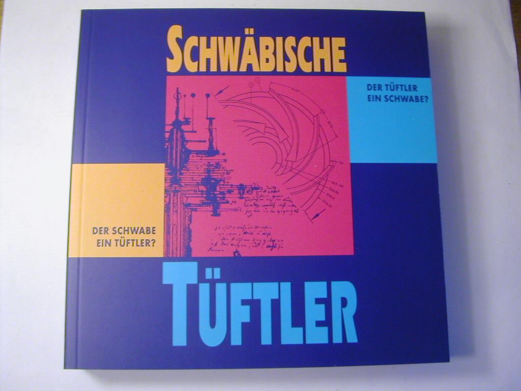 Schwäbische Tüftler : der Tüftler ein Schwabe? Der Schwabe ein Tüftler? ; Begleitbuch zur Ausstellung im Württembergischen Landesmuseum Stuttgart, 13.10.1995 - 18.1.1996 - Ingeborg Höch (Red.)