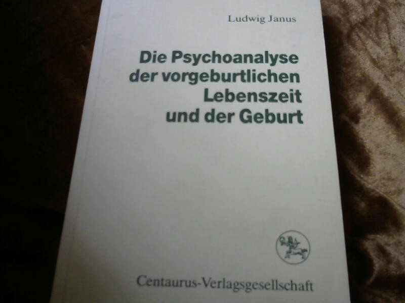 Die Psychoanalyse der vorgeburtlichen Lebenszeit und der Geburt. Reihe Psychologie ; Bd. 19 - Janus, Ludwig