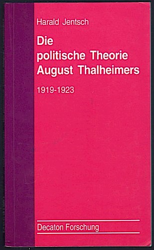 Die politische Theorie August Thalheimers : 1919 - 1923. Mit einem Vorw. von Theodor Bergmann / Decaton Forschung ; Bd. 1 - Jentsch, Harald