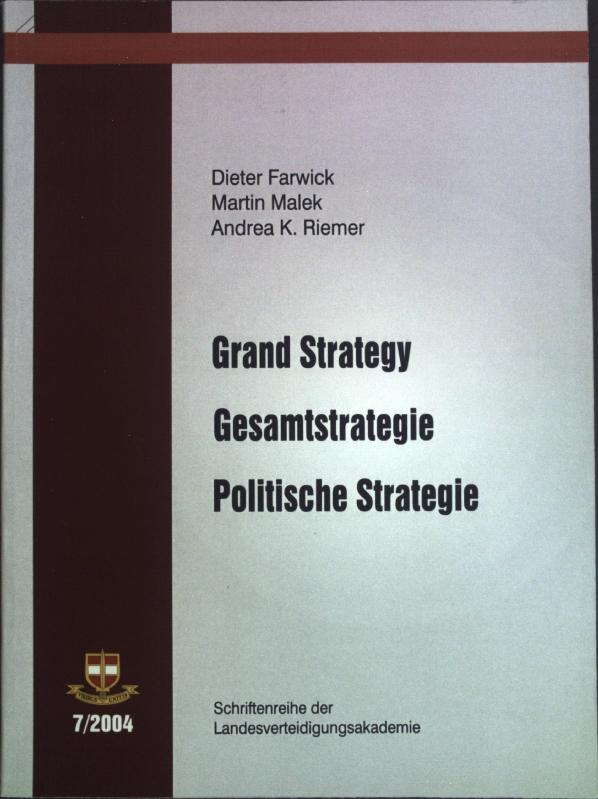 Grand strategy, Gesamtstrategie, politische Strategie. Schriftenreihe der Landesverteidigungsakademie ; 2004,7 - Farwick, Dieter, Martin Malek und Andrea K. Riemer