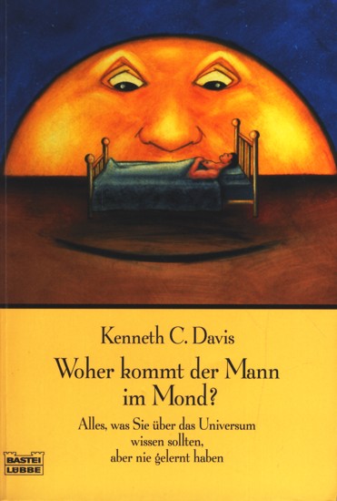 Woher kommt der Mann im Mond? - Alles, was Sie über das Universum wissen sollten, aber nie gelernt haben. - Davis, Kenneth C.