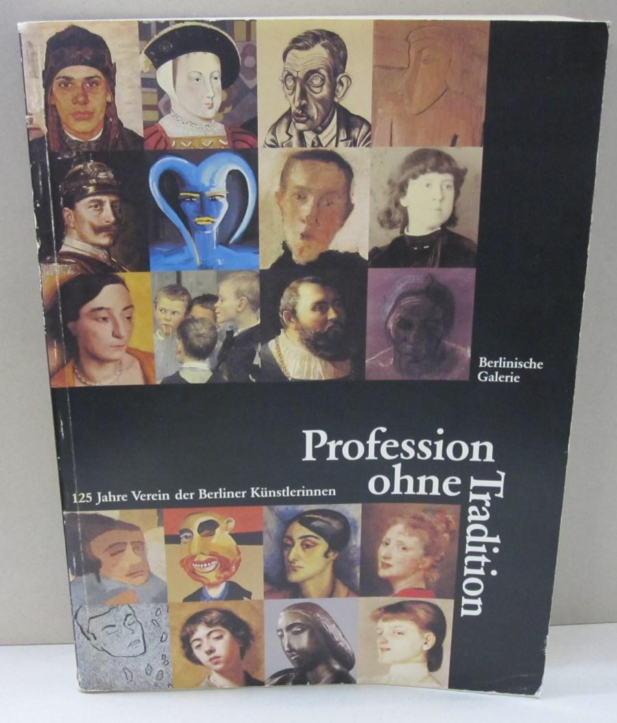 Profession Ohne Tradition: 125 Jahre Verein Der Berliner Kunstlerinnen Ein Forschungs- Und Ausstellungsprojekt Der Berlinischen Galerie in Zusammenarbeit Mit Dem Verein Der Berliner Kunstlerinnen - Dietmar; Berlinische Galerie; Muysers, Carola; Verein der Berliner Kunstlerinnen Fuhrmann