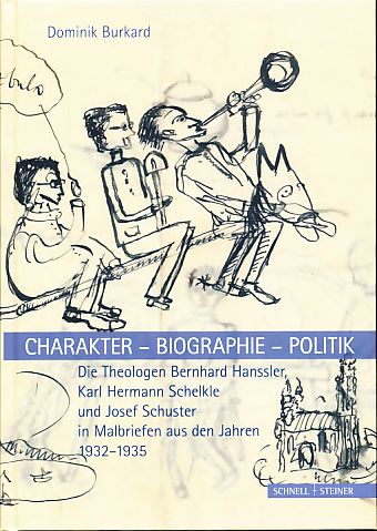 Charakter - Biographie - Politik. Die Theologen Bernhard Hanssler, Karl Hermann Schelkle und Josef Schuster in Malbriefen aus den Jahren 1932-1935. - Burkard, Dominik