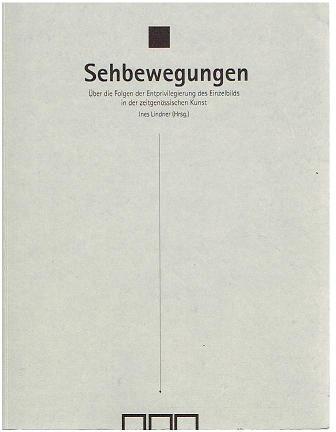 Sehbewegungen. Über die Folgen der Entpriviligierung des Einzelbild in der zeitgenössischen Kunst. - Lindner, Ines (Hrsg.)