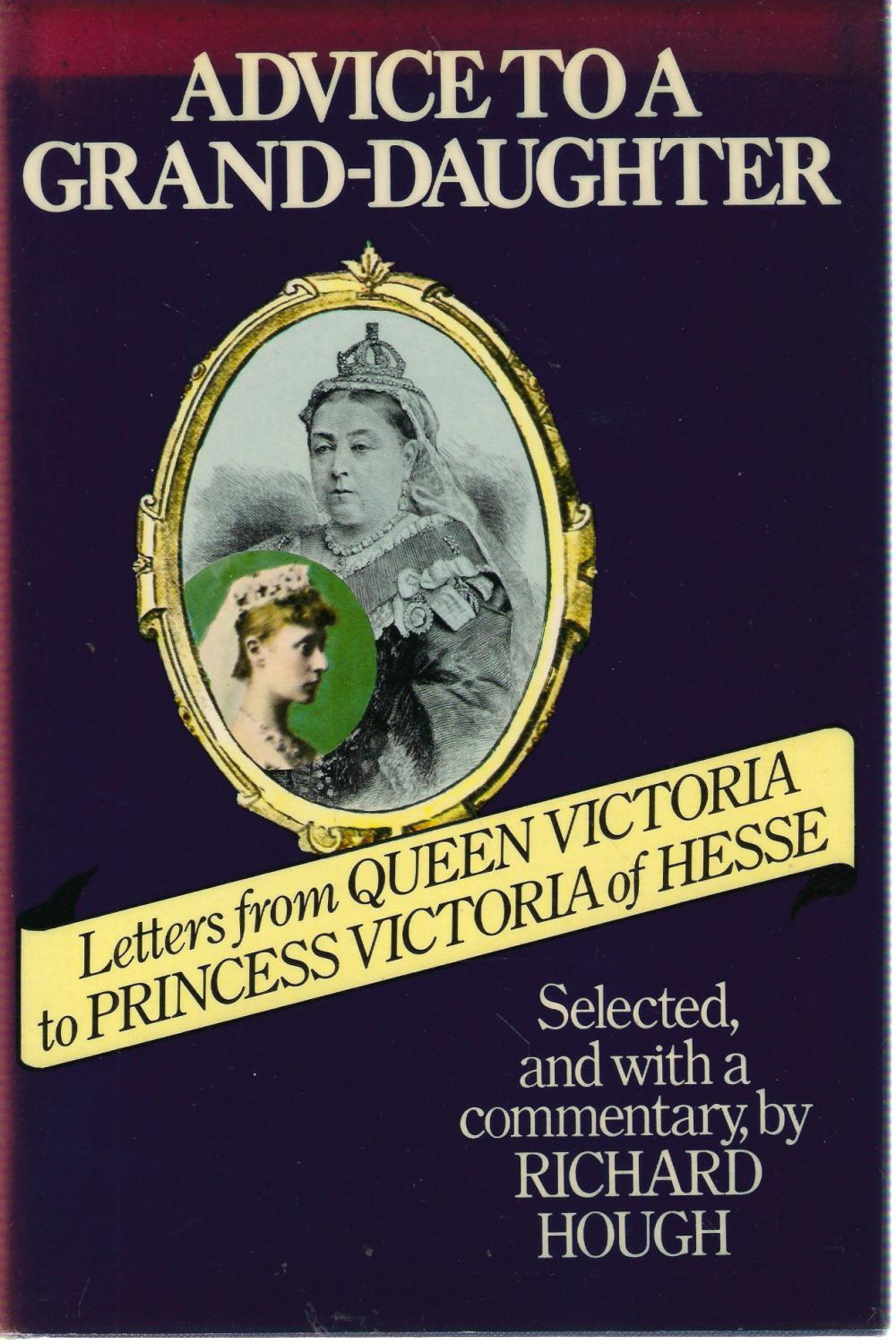 Advice to a Grand-daughter: Letters from Queen Victoria to Princess Victoria of Hesse - Victoria