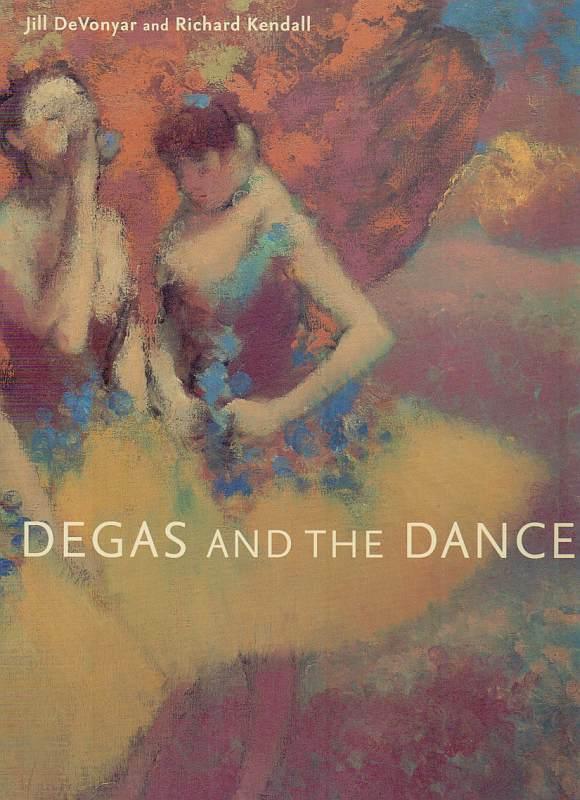 Degas and the Dance. - [Degas, Edgar] DeVonyar, Jill and Kendall, Richard.