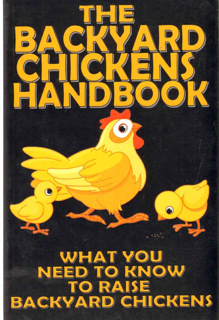 THE BACKYARD CHICKENS HANDBOOK What You Need to Know to Raise Backyard