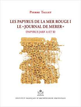 Les papyrus de la mer Rouge I. Le journal de Merer Papyrus Jarf A et B - Tallet Pierre