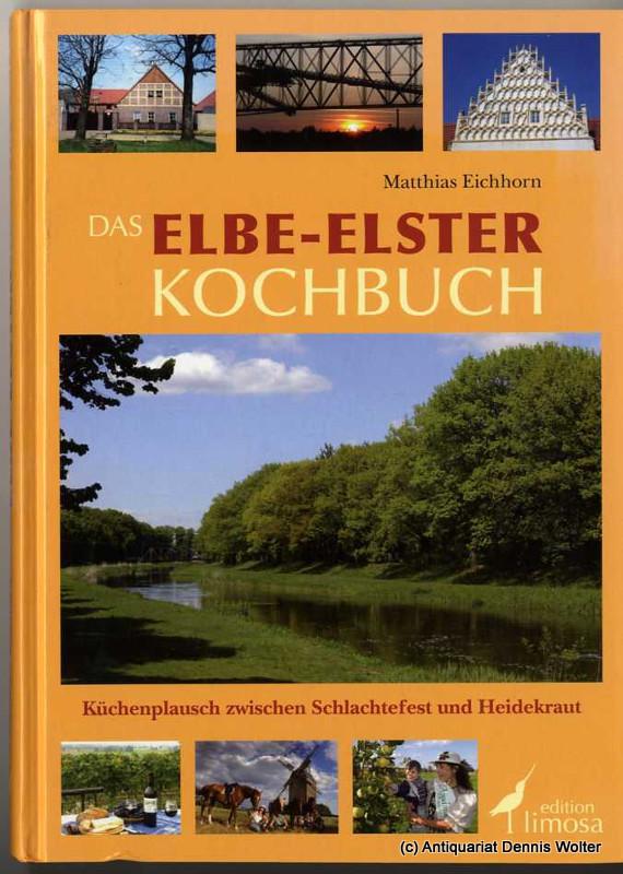 Das Elbe-Elster-Kochbuch : Küchenplausch zwischen Schlachtefest und Heidekraut - Eichhorn, Matthias
