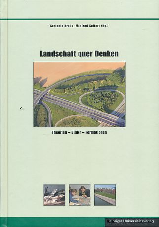 Landschaft quer Denken. Theorien - Bilder - Formationen. Schriften zur sächsischen Geschichte und Volkskunde 38. - Krebs, Stefanie und Manfred Seifert (Hrsg.)