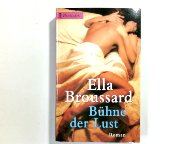 Bühne der Lust : Roman. Aus dem Engl. von Anita Magg / Pavillon-Taschenbuch / 02 ; Nr. 0132 - Broussard, Ella