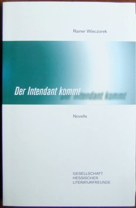 Der Intendant kommt : [Novelle]. Gesellschaft Hessischer Literaturfreunde / Hessische Beiträge zur deutschen Literatur - Wieczorek, Rainer