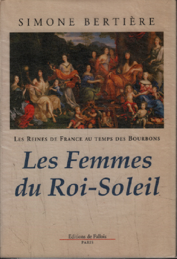 Les Reines de France au temps des Bourbons tome 2 : Les Femmes du Roi-Soleil - Simone Bertière