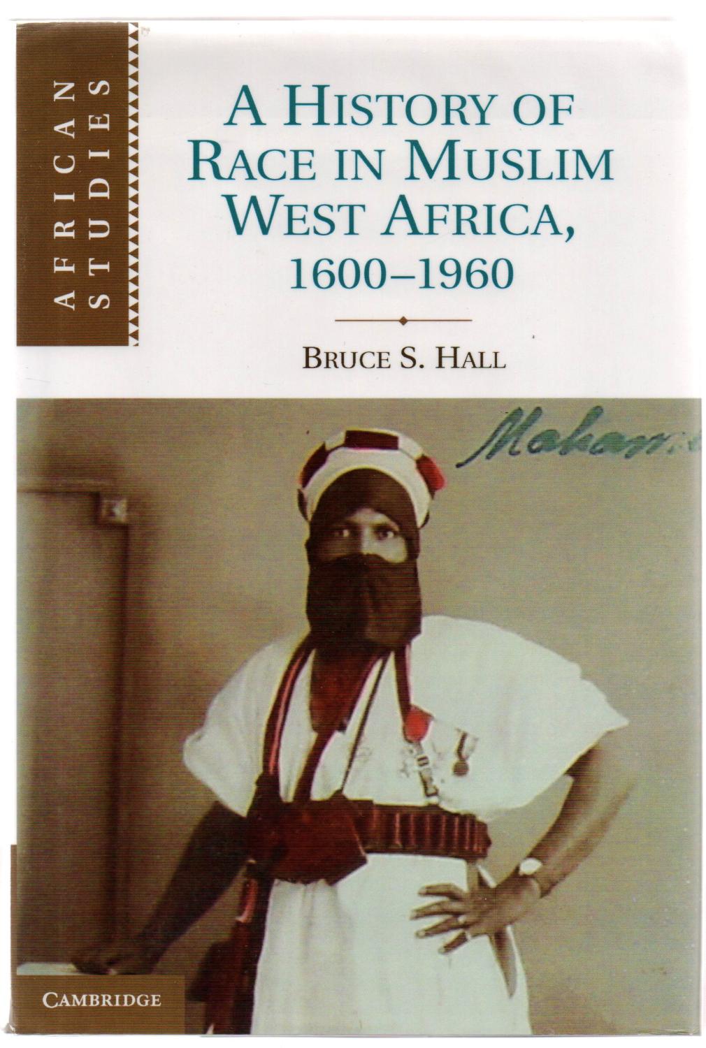 A History of Race in Muslim West Africa, 1600-1960 - HALL, Bruce S.