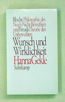 Wunsch und Wirklichkeit. Blochs Philosophie des Noch-Nicht-Bewussten und Freuds Theorie des Unbewussten. - Bloch, Ernst u. Sugmund Freud - Hanna Gekle