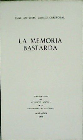 La memoria bastarda. - GÓMEZ CRISTÓBAL, José Antonio.-