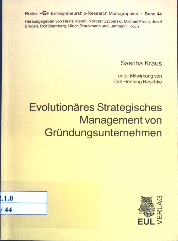 Evolutionäres Strategisches Management von Gründungsunternehmen. Förderkreis Gründungs-Forschung: FGF-Entrepreneurship-research-Monographien ; Bd. 44 - Kraus, Sascha