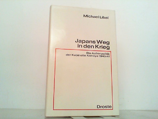 Japans Weg in den Krieg. Die Außenpolitik der Kabinette Konoye 1940/41. - Libal, Michael