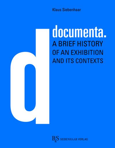 documenta. : A brief history of an exhibition and its contexts - Klaus Siebenhaar
