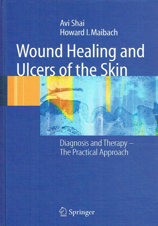 Wound Healing and Ulcers of the Skin: Diagnosis and Therapy - The Practical Approach. - Shai, Avi; Maibach, Howard I.