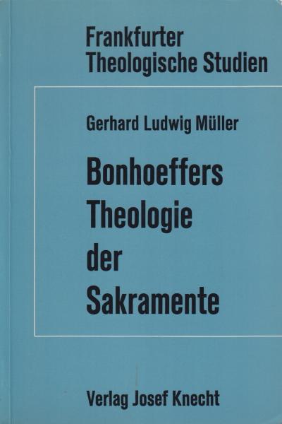 Bonhoeffers Theologie der Sakremente - Gerhard Ludwing MÃ¼ller