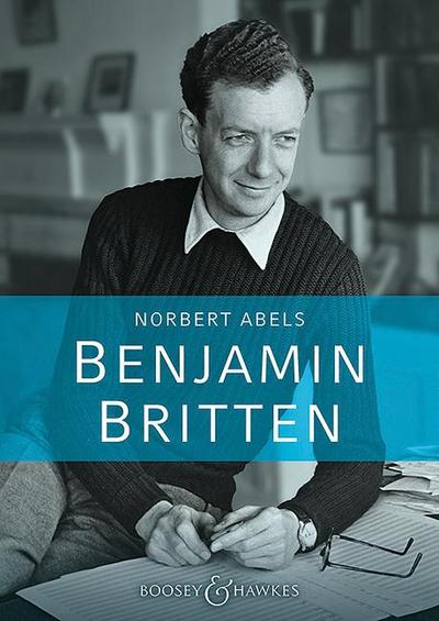 Benjamin Britten : Die aktuelle Biographie - Norbert Abels