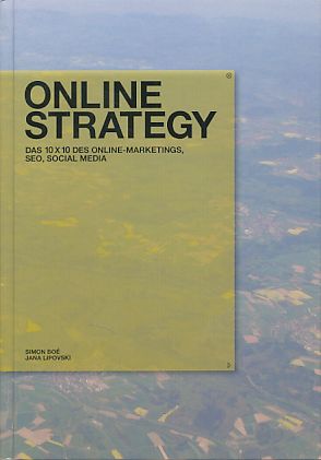 Online strategy. Das 10x10 des Online-Marketings, SEO, Social Media. - Boé, Simon und Jana Lipovski