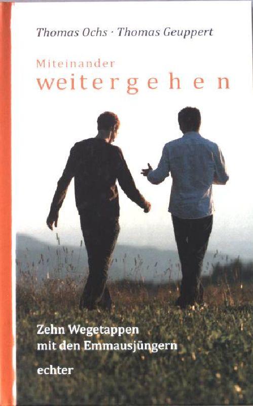 Miteinander weitergehen : zehn Wegetappen mit den Emmausjüngern. - Ochs, Thomas und Thomas Geuppert