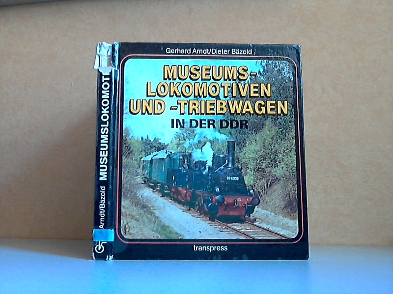 Museumslokomotiven und -triebwagen in der DDR - Arndt, Gerhard und Dieter Bäzold;