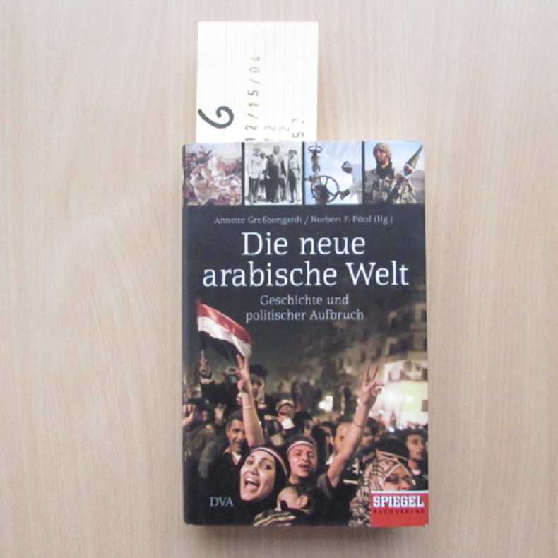 Die neue arabische Welt - Geschichte und politischer Aufbruch - Ein Spiegel-Buch - Großbongardt, Annette und Norbert F. Pötzl