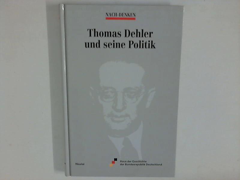 Thomas Dehler und seine Politik. Wissenschaftliches Symposion am 8. Dezember 1997 aus Anlaß des 100. Geburtstages von Thomas Dehler. Hrsg. von der Stiftung Haus der Geschichte der Bundesrepublik Deutschland. - Krane, Regina Red.